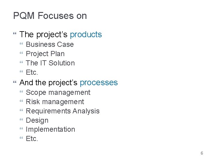 PQM Focuses on The project’s products Business Case Project Plan The IT Solution Etc.