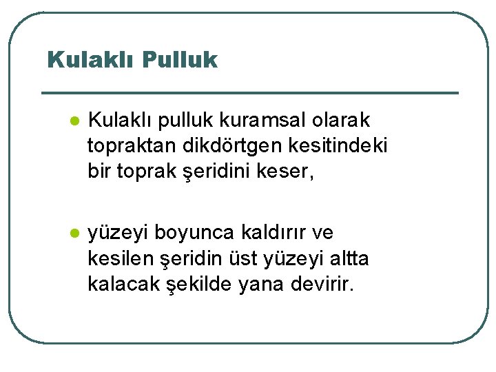 Kulaklı Pulluk l Kulaklı pulluk kuramsal olarak topraktan dikdörtgen kesitindeki bir toprak şeridini keser,