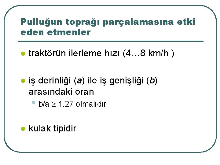 Pulluğun toprağı parçalamasına etki eden etmenler l traktörün ilerleme hızı (4… 8 km/h )