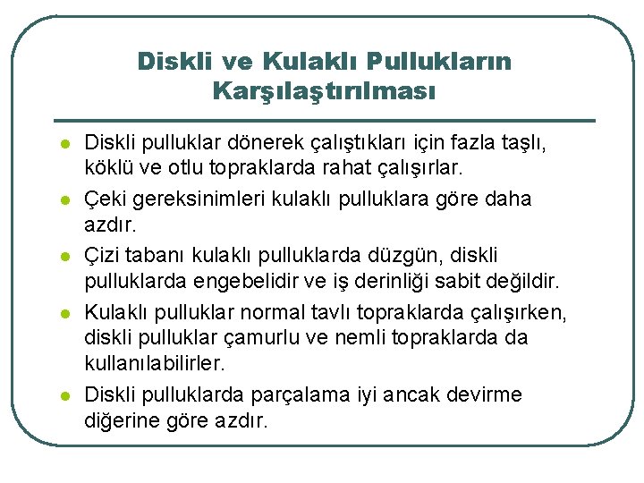 Diskli ve Kulaklı Pullukların Karşılaştırılması l l l Diskli pulluklar dönerek çalıştıkları için fazla