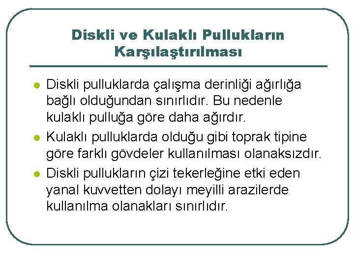 Diskli ve Kulaklı Pullukların Karşılaştırılması l l l Diskli pulluklarda çalışma derinliği ağırlığa bağlı