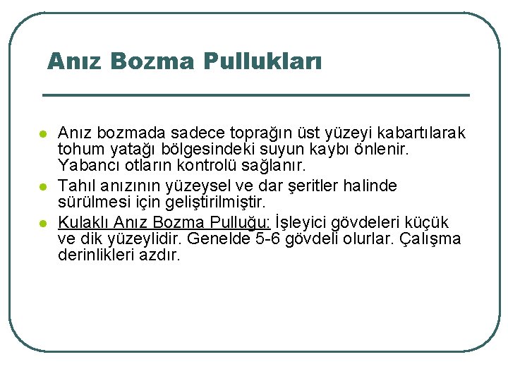 Anız Bozma Pullukları l l l Anız bozmada sadece toprağın üst yüzeyi kabartılarak tohum