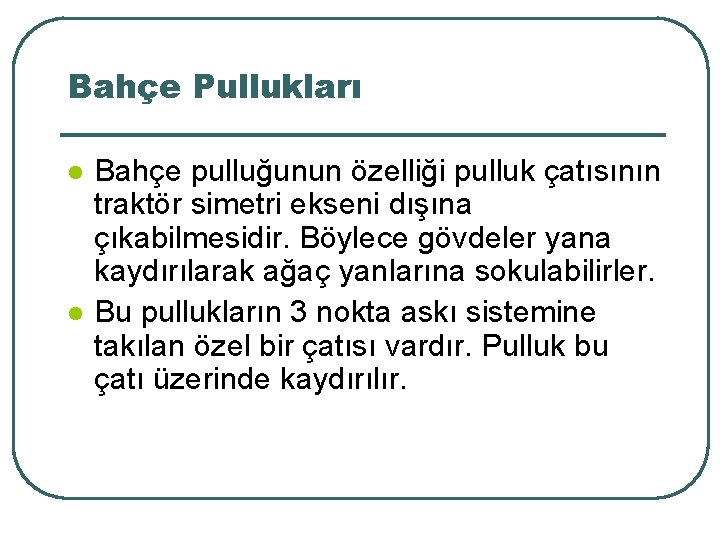 Bahçe Pullukları l l Bahçe pulluğunun özelliği pulluk çatısının traktör simetri ekseni dışına çıkabilmesidir.