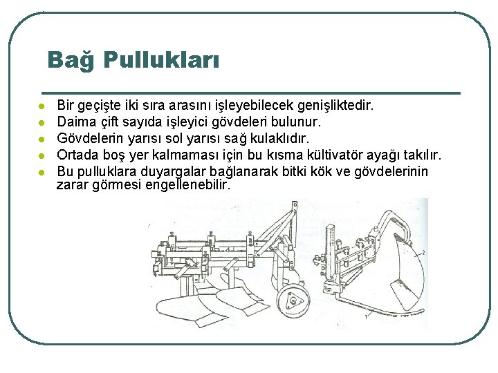 Bağ Pullukları l l l Bir geçişte iki sıra arasını işleyebilecek genişliktedir. Daima çift