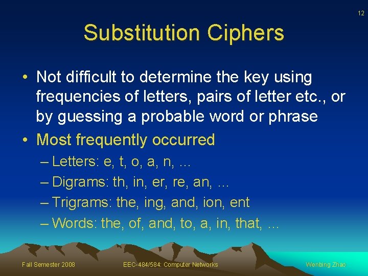 12 Substitution Ciphers • Not difficult to determine the key using frequencies of letters,