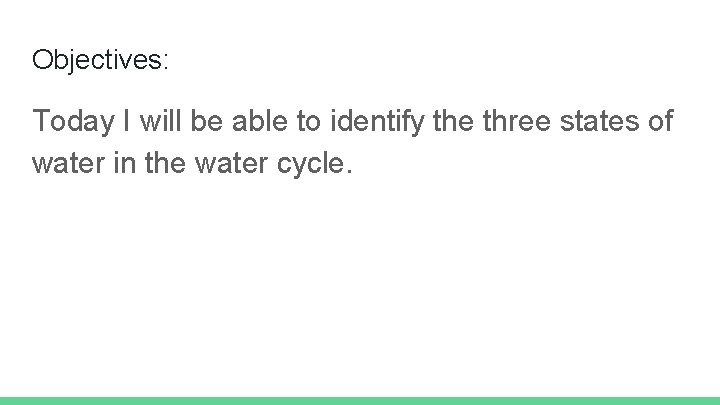 Objectives: Today I will be able to identify the three states of water in