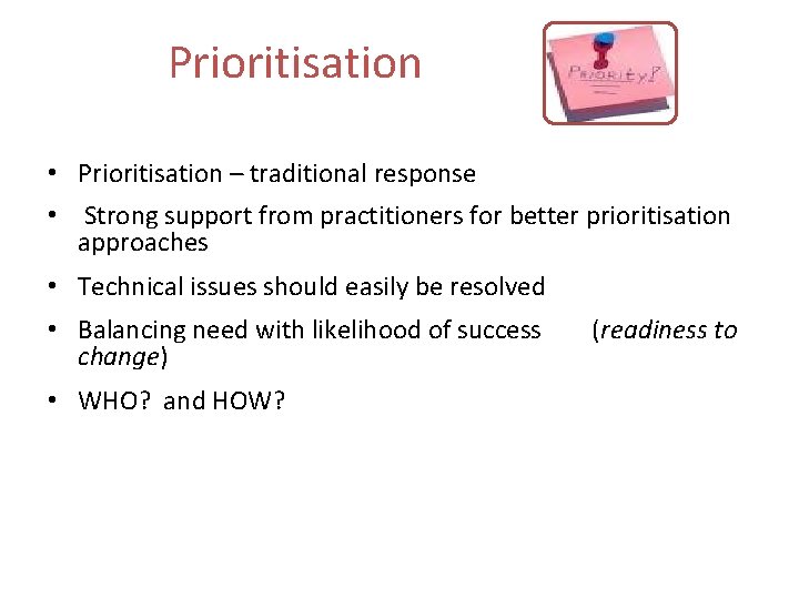 Prioritisation • Prioritisation – traditional response • Strong support from practitioners for better prioritisation