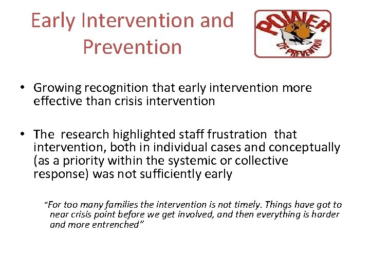 Early Intervention and Prevention • Growing recognition that early intervention more effective than crisis