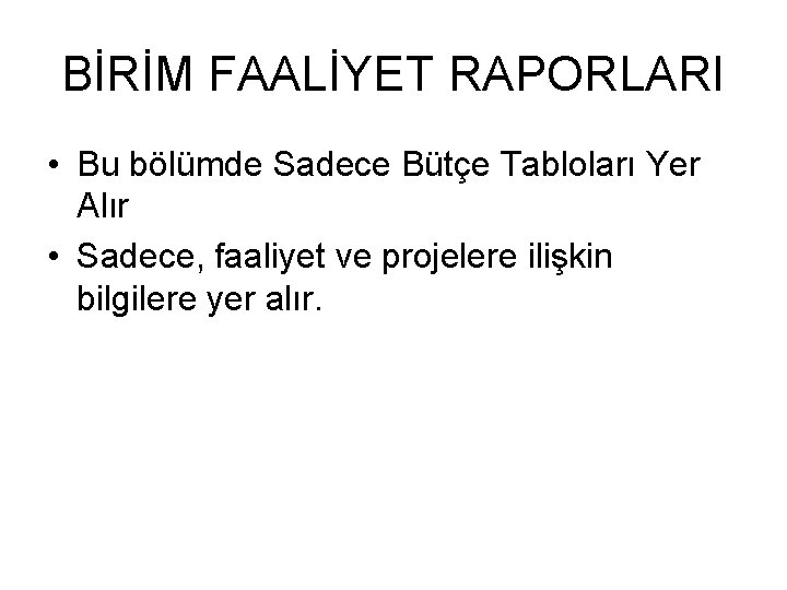 BİRİM FAALİYET RAPORLARI • Bu bölümde Sadece Bütçe Tabloları Yer Alır • Sadece, faaliyet