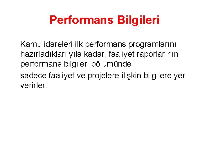 Performans Bilgileri Kamu idareleri ilk performans programlarını hazırladıkları yıla kadar, faaliyet raporlarının performans bilgileri