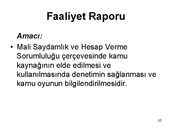 Faaliyet Raporu Amacı: • Mali Saydamlık ve Hesap Verme Sorumluluğu çerçevesinde kamu kaynağının elde