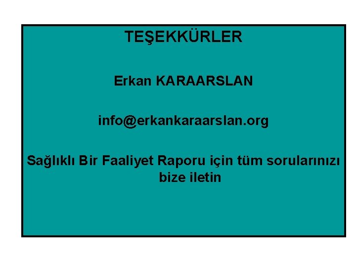 TEŞEKKÜRLER Erkan KARAARSLAN info@erkankaraarslan. org Sağlıklı Bir Faaliyet Raporu için tüm sorularınızı bize iletin