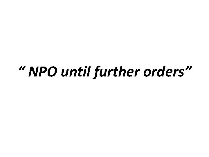 “ NPO until further orders” 