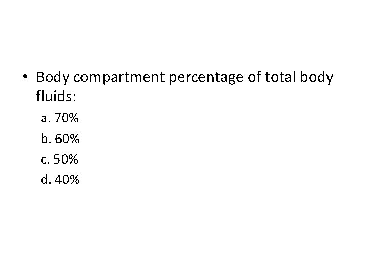  • Body compartment percentage of total body fluids: a. 70% b. 60% c.