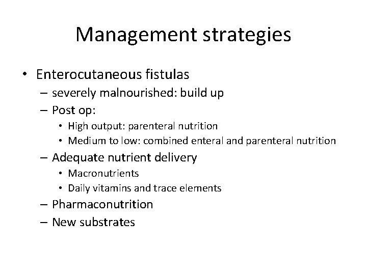 Management strategies • Enterocutaneous fistulas – severely malnourished: build up – Post op: •