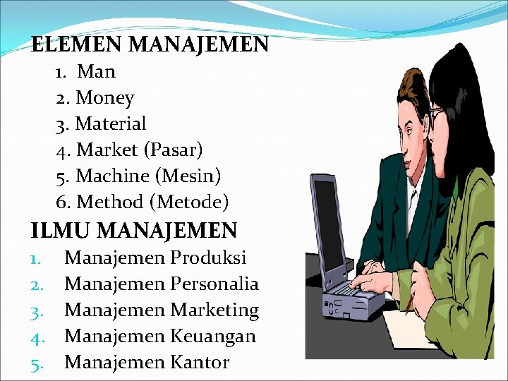 ELEMEN MANAJEMEN 1. Man 2. Money 3. Material 4. Market (Pasar) 5. Machine (Mesin)