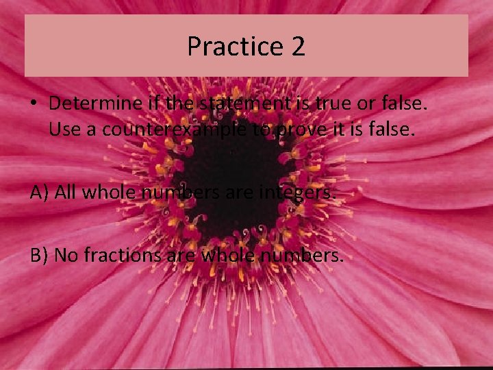 Practice 2 • Determine if the statement is true or false. Use a counterexample