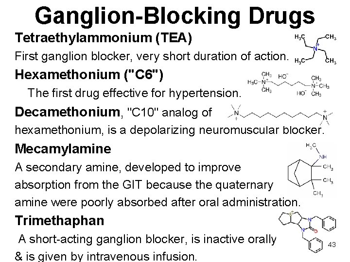Ganglion-Blocking Drugs Tetraethylammonium (TEA) First ganglion blocker, very short duration of action. Hexamethonium ("C