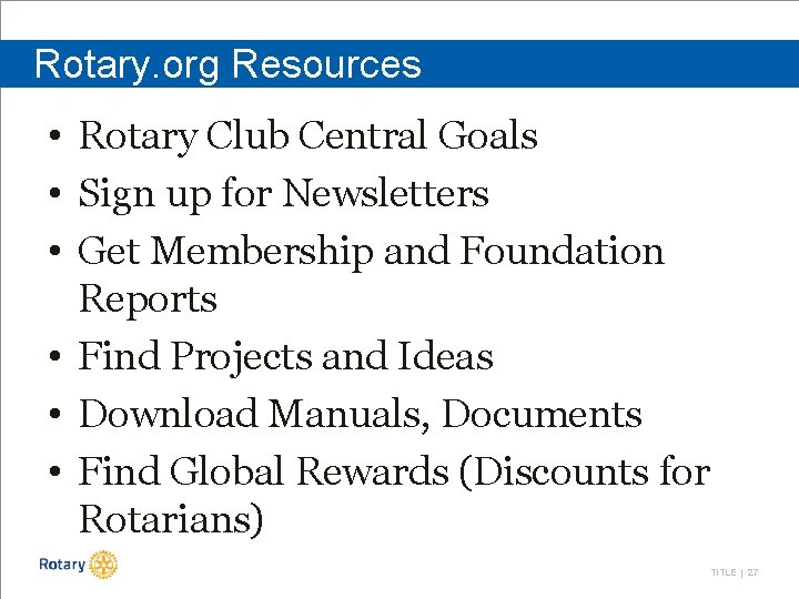 Rotary. org Resources • Rotary Club Central Goals • Sign up for Newsletters •