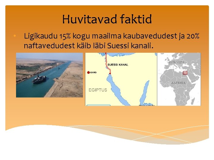 Huvitavad faktid • Ligikaudu 15% kogu maailma kaubavedudest ja 20% naftavedudest käib läbi Suessi