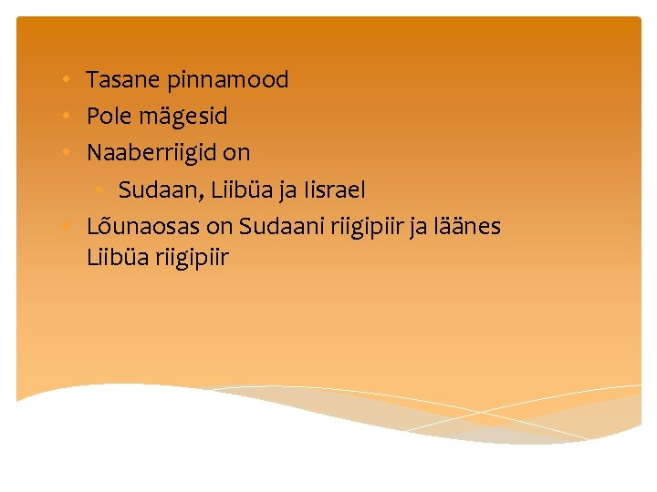  • Tasane pinnamood • Pole mägesid • Naaberriigid on • Sudaan, Liibüa ja