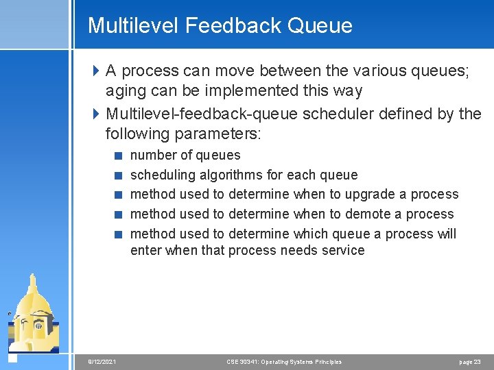 Multilevel Feedback Queue 4 A process can move between the various queues; aging can