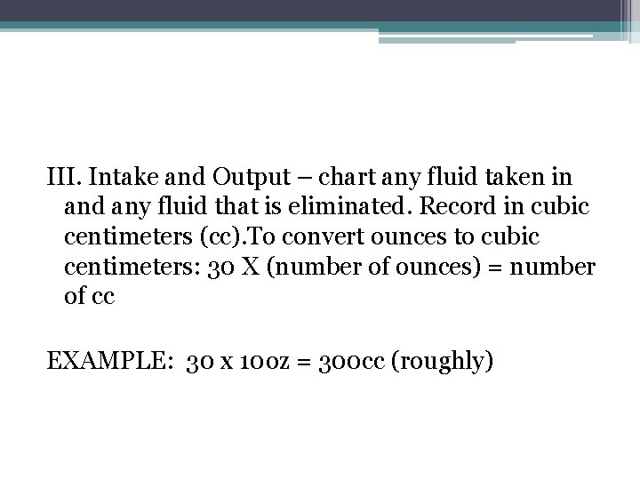 III. Intake and Output – chart any fluid taken in and any fluid that