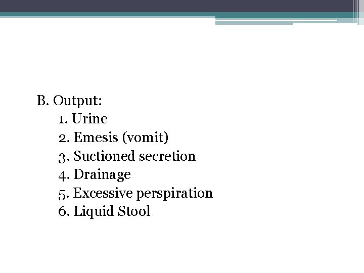 B. Output: 1. Urine 2. Emesis (vomit) 3. Suctioned secretion 4. Drainage 5. Excessive