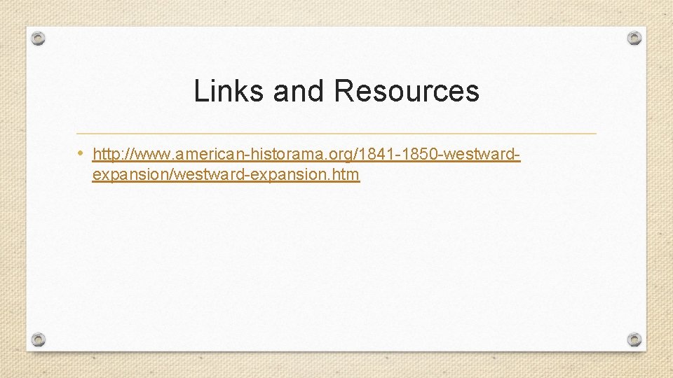 Links and Resources • http: //www. american-historama. org/1841 -1850 -westwardexpansion/westward-expansion. htm 