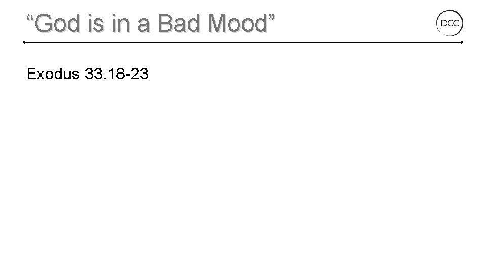 “God is in a Bad Mood” Exodus 33. 18 -23 