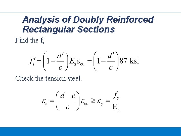 Analysis of Doubly Reinforced Rectangular Sections Find the fs’ Check the tension steel. 