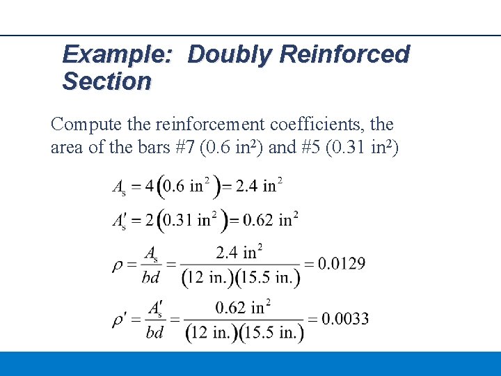 Example: Doubly Reinforced Section Compute the reinforcement coefficients, the area of the bars #7