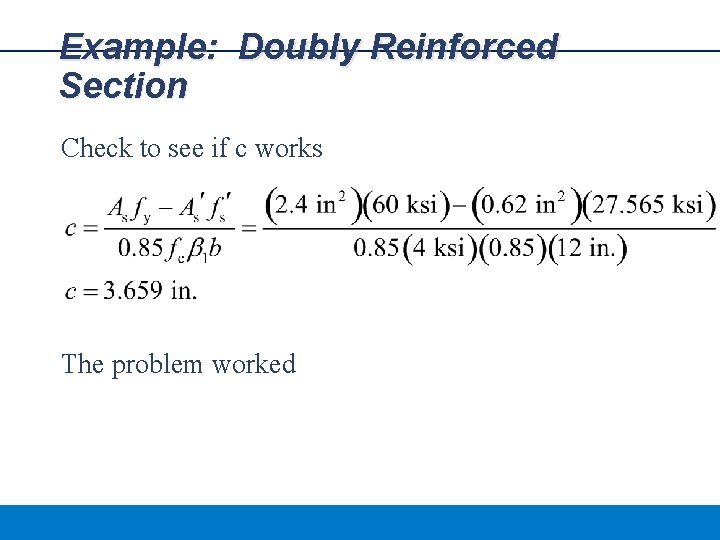 Example: Doubly Reinforced Section Check to see if c works The problem worked 