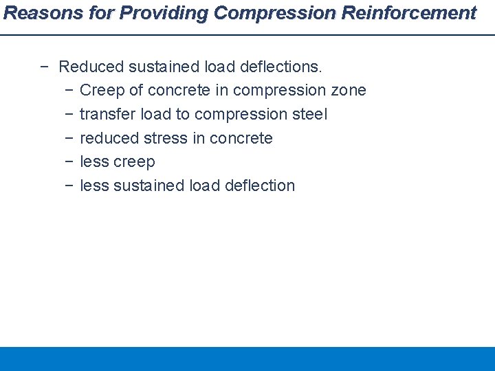 Reasons for Providing Compression Reinforcement − Reduced sustained load deflections. − Creep of concrete