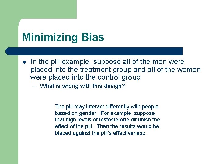 Minimizing Bias l In the pill example, suppose all of the men were placed