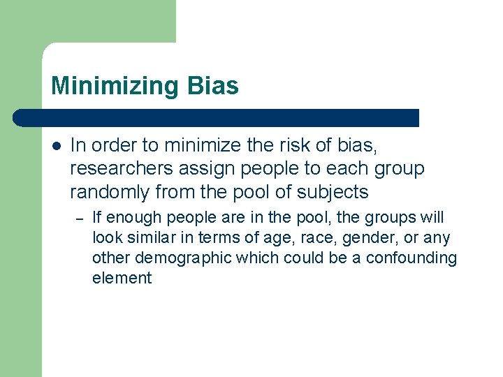 Minimizing Bias l In order to minimize the risk of bias, researchers assign people