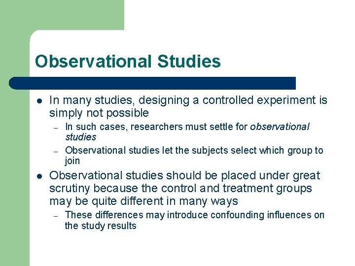 Observational Studies l In many studies, designing a controlled experiment is simply not possible