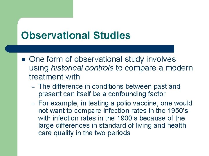Observational Studies l One form of observational study involves using historical controls to compare