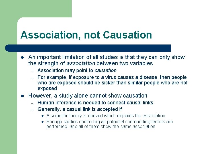 Association, not Causation l An important limitation of all studies is that they can