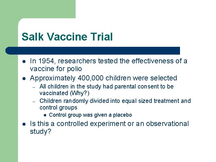 Salk Vaccine Trial l l In 1954, researchers tested the effectiveness of a vaccine
