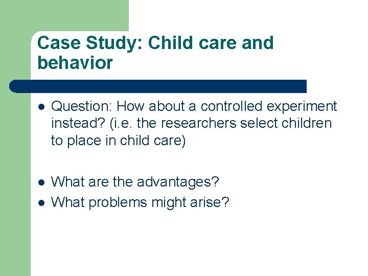 Case Study: Child care and behavior l Question: How about a controlled experiment instead?