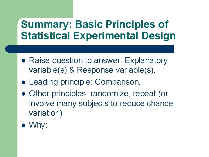 Summary: Basic Principles of Statistical Experimental Design l l Raise question to answer: Explanatory