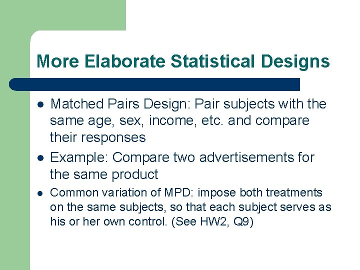 More Elaborate Statistical Designs l l l Matched Pairs Design: Pair subjects with the