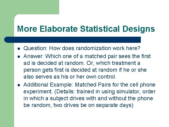 More Elaborate Statistical Designs l l l Question: How does randomization work here? Answer: