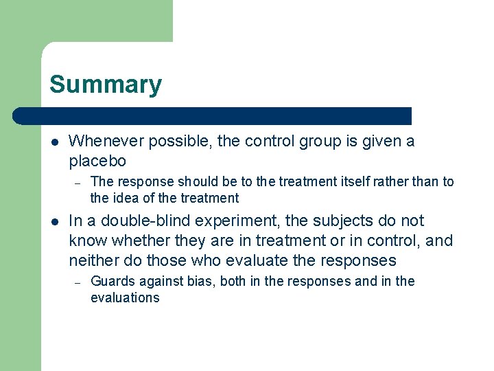 Summary l Whenever possible, the control group is given a placebo – l The