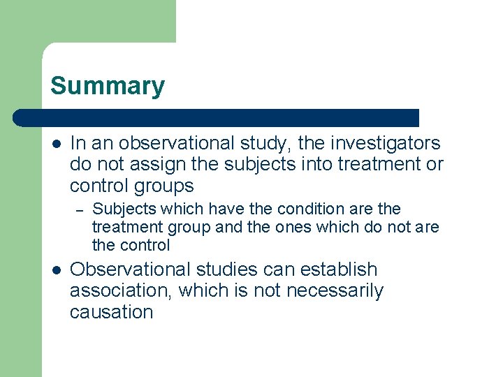 Summary l In an observational study, the investigators do not assign the subjects into