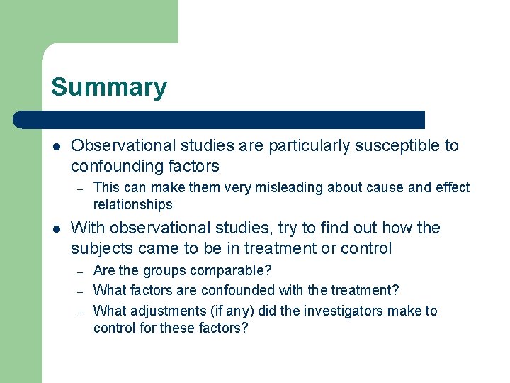 Summary l Observational studies are particularly susceptible to confounding factors – l This can