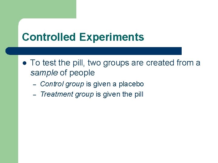 Controlled Experiments l To test the pill, two groups are created from a sample