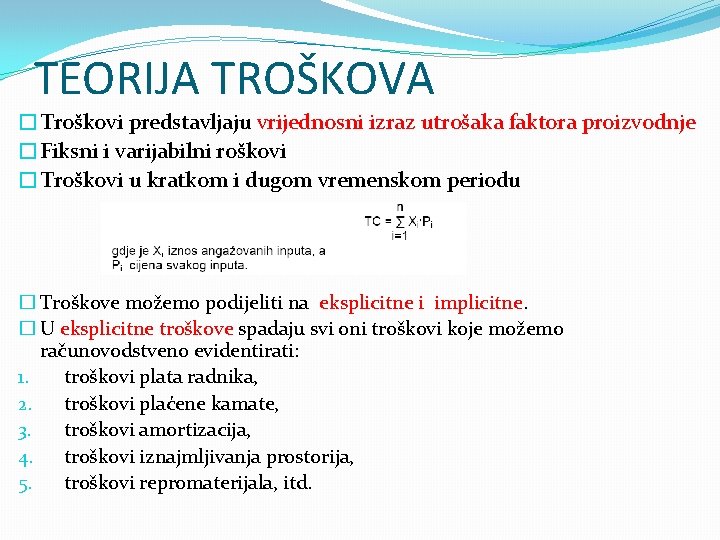 TEORIJA TROŠKOVA �Troškovi predstavljaju vrijednosni izraz utrošaka faktora proizvodnje �Fiksni i varijabilni roškovi �Troškovi