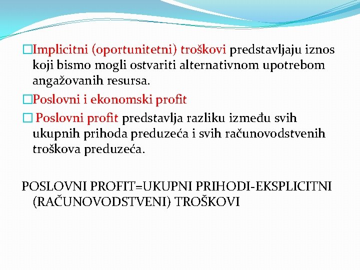 �Implicitni (oportunitetni) troškovi predstavljaju iznos koji bismo mogli ostvariti alternativnom upotrebom angažovanih resursa. �Poslovni